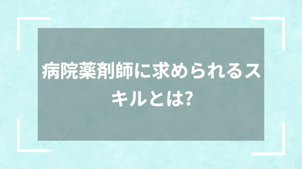 病院薬剤師に求められるスキルとは？