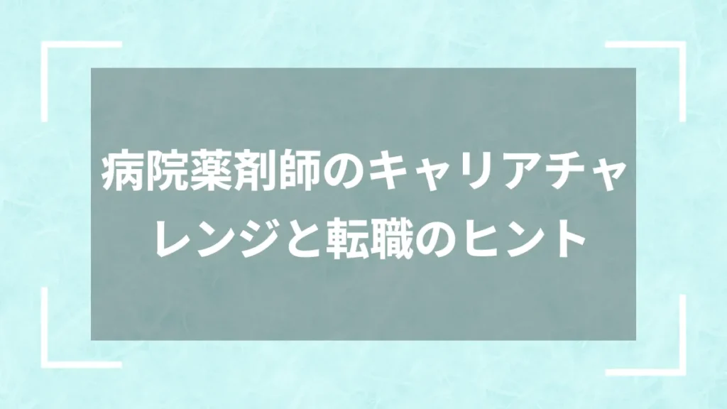 病院薬剤師のキャリアチャレンジと転職のヒント