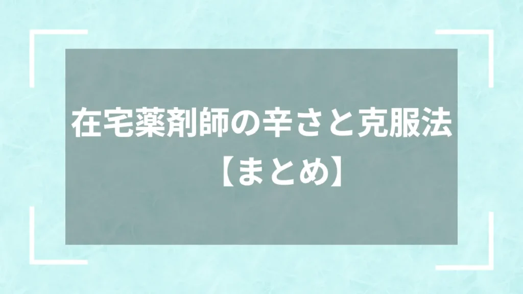 在宅薬剤師の辛さと克服法【まとめ】